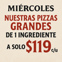 Foto de Miercoles todas nuestras pizzas grandes de 1 ingrediente a tan solo $119. Menciona la promoción al hacer tú pedido